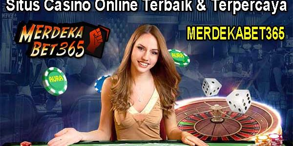 Situs Casino Online Terbaik dan Terpercaya Merdekabet365