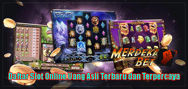 Daftar Slot Online Uang Asli Terbaru dan Terpercaya